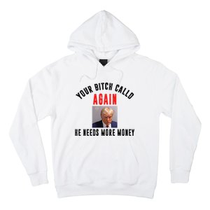 Trump Your Bitch Called Again He Needs More Money Hoodie