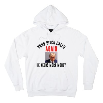 Trump Your Bitch Called Again He Needs More Money Hoodie