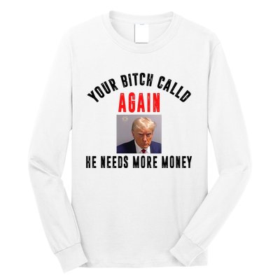 Trump Your Bitch Called Again He Needs More Money Long Sleeve Shirt