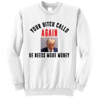 Trump Your Bitch Called Again He Needs More Money Sweatshirt