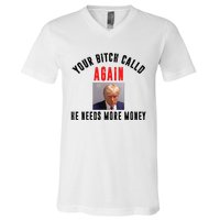 Trump Your Bitch Called Again He Needs More Money V-Neck T-Shirt