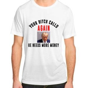 Trump Your Bitch Called Again He Needs More Money Adult ChromaSoft Performance T-Shirt