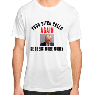 Trump Your Bitch Called Again He Needs More Money Adult ChromaSoft Performance T-Shirt