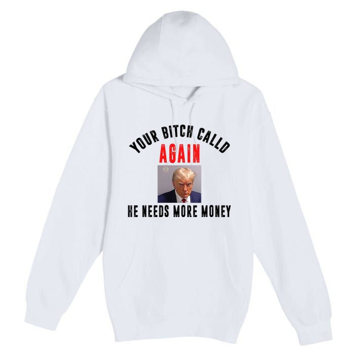 Trump Your Bitch Called Again He Needs More Money Premium Pullover Hoodie