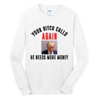 Trump Your Bitch Called Again He Needs More Money Tall Long Sleeve T-Shirt