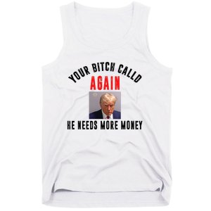 Trump Your Bitch Called Again He Needs More Money Tank Top