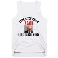 Trump Your Bitch Called Again He Needs More Money Tank Top