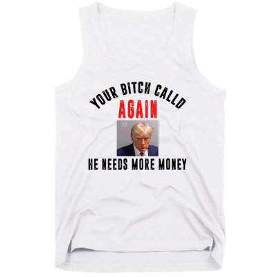 Trump Your Bitch Called Again He Needs More Money Tank Top