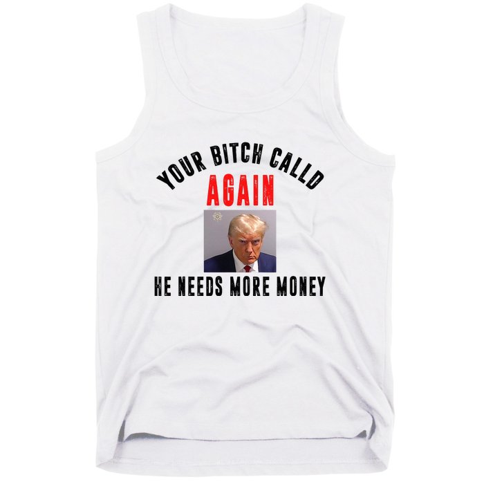 Trump Your Bitch Called Again He Needs More Money Tank Top