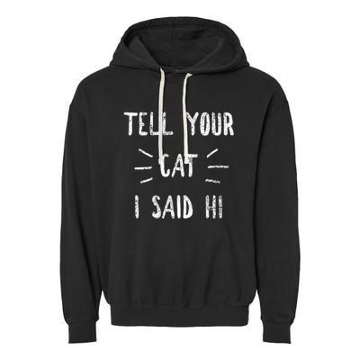 Tell Your Cat I Said Hi Funny Cat Lover Garment-Dyed Fleece Hoodie