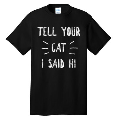 Tell Your Cat I Said Hi Funny Cat Lover Tall T-Shirt