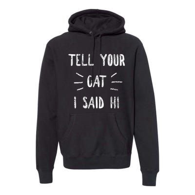 Tell Your Cat I Said Hi Funny Cat Lover Premium Hoodie