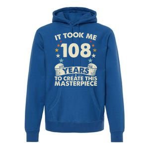 Took Years Create Masterpiece Gift 108 Year Old 108th Birthday Gift Premium Hoodie