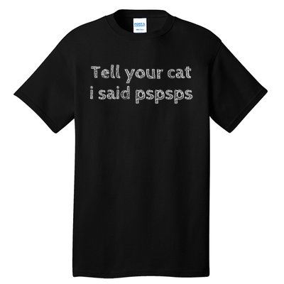 Tell Your Cat I Said Pspsps Funny Cat Lover Pet Lover Tall T-Shirt