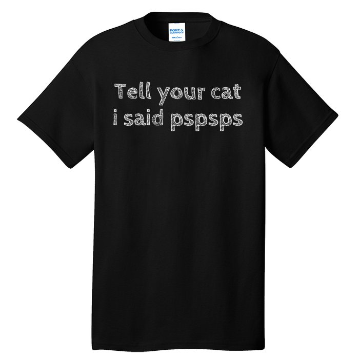 Tell Your Cat I Said Pspsps Funny Cat Lover Pet Lover Tall T-Shirt