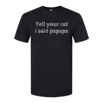 Tell Your Cat I Said Pspsps Funny Cat Lover Pet Lover Softstyle CVC T-Shirt