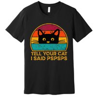 Tell Your Cat I Said Pspsps Funny Saying Cat Retro Vintage Premium T-Shirt