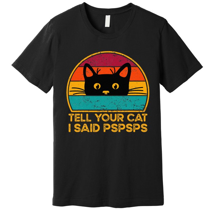 Tell Your Cat I Said Pspsps Funny Saying Cat Retro Vintage Premium T-Shirt