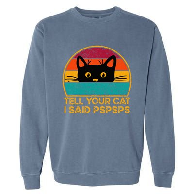 Tell Your Cat I Said Pspsps Funny Saying Cat Retro Vintage Garment-Dyed Sweatshirt