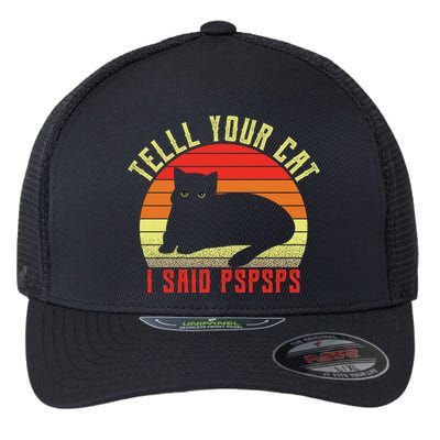 Tell Your Cat I Said Pspsps Black Cat Gift Flexfit Unipanel Trucker Cap