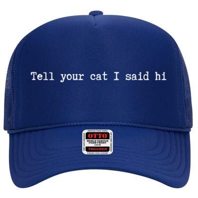 Tell Your Cat I Said Hi Funny Cat And Animal Lovers Cute Gift High Crown Mesh Back Trucker Hat