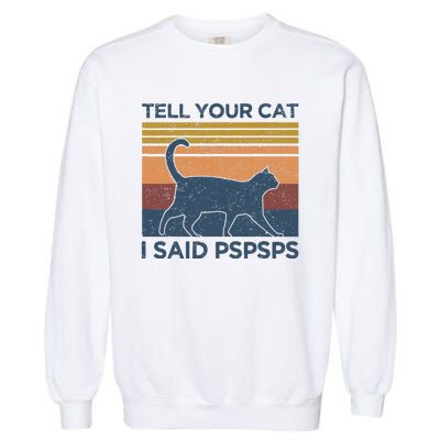 Tell Your Cat I Said Pspsps Cat Lover Vintage Garment-Dyed Sweatshirt