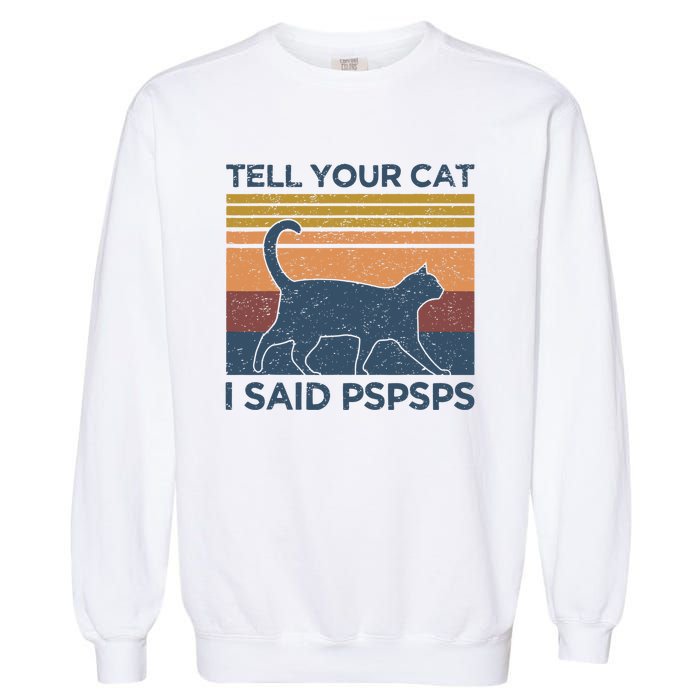 Tell Your Cat I Said Pspsps Cat Lover Vintage Garment-Dyed Sweatshirt