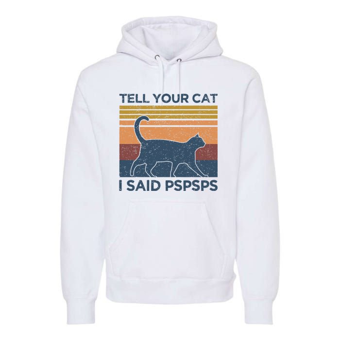 Tell Your Cat I Said Pspsps Cat Lover Vintage Premium Hoodie