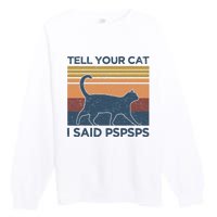 Tell Your Cat I Said Pspsps Cat Lover Vintage Premium Crewneck Sweatshirt