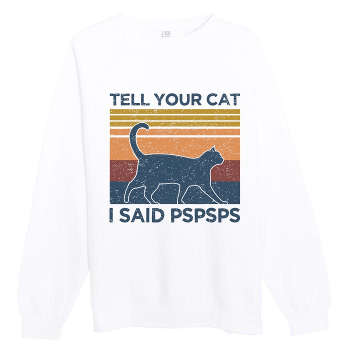 Tell Your Cat I Said Pspsps Cat Lover Vintage Premium Crewneck Sweatshirt