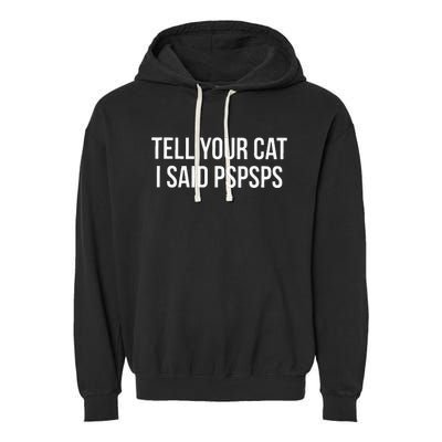 Tell Your Cat I Said Pspsps Funny Cat Garment-Dyed Fleece Hoodie