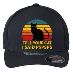 Tell Your Cat I Said Pspsps Funny Saying Flexfit Unipanel Trucker Cap