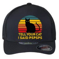 Tell Your Cat I Said Pspsps Funny Saying Flexfit Unipanel Trucker Cap