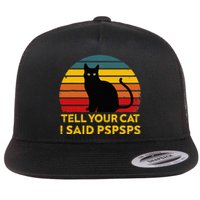 Tell Your Cat I Said Pspsps Funny Saying Flat Bill Trucker Hat