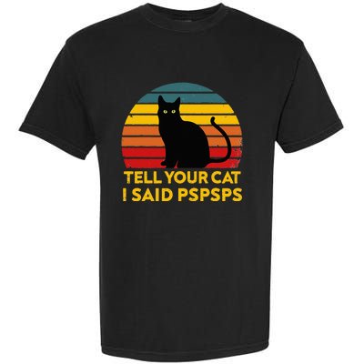 Tell Your Cat I Said Pspsps Funny Saying Cat Lovers Garment-Dyed Heavyweight T-Shirt