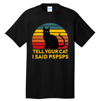 Tell Your Cat I Said Pspsps Funny Saying Cat Lovers Tall T-Shirt