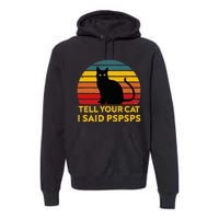 Tell Your Cat I Said Pspsps Funny Saying Cat Lovers Premium Hoodie