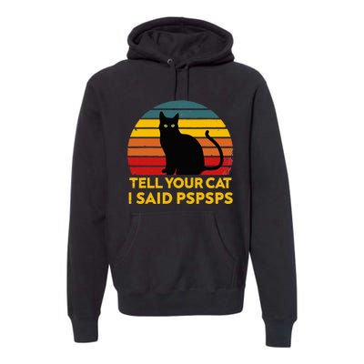 Tell Your Cat I Said Pspsps Funny Saying Cat Lovers Premium Hoodie