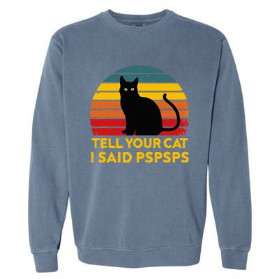 Tell Your Cat I Said Pspsps Funny Saying Cat Lovers Garment-Dyed Sweatshirt