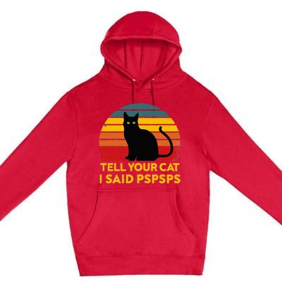 Tell Your Cat I Said Pspsps Funny Saying Cat Lovers Premium Pullover Hoodie