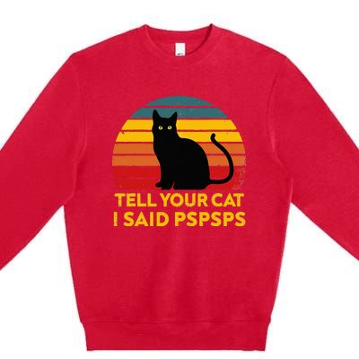 Tell Your Cat I Said Pspsps Funny Saying Cat Lovers Premium Crewneck Sweatshirt