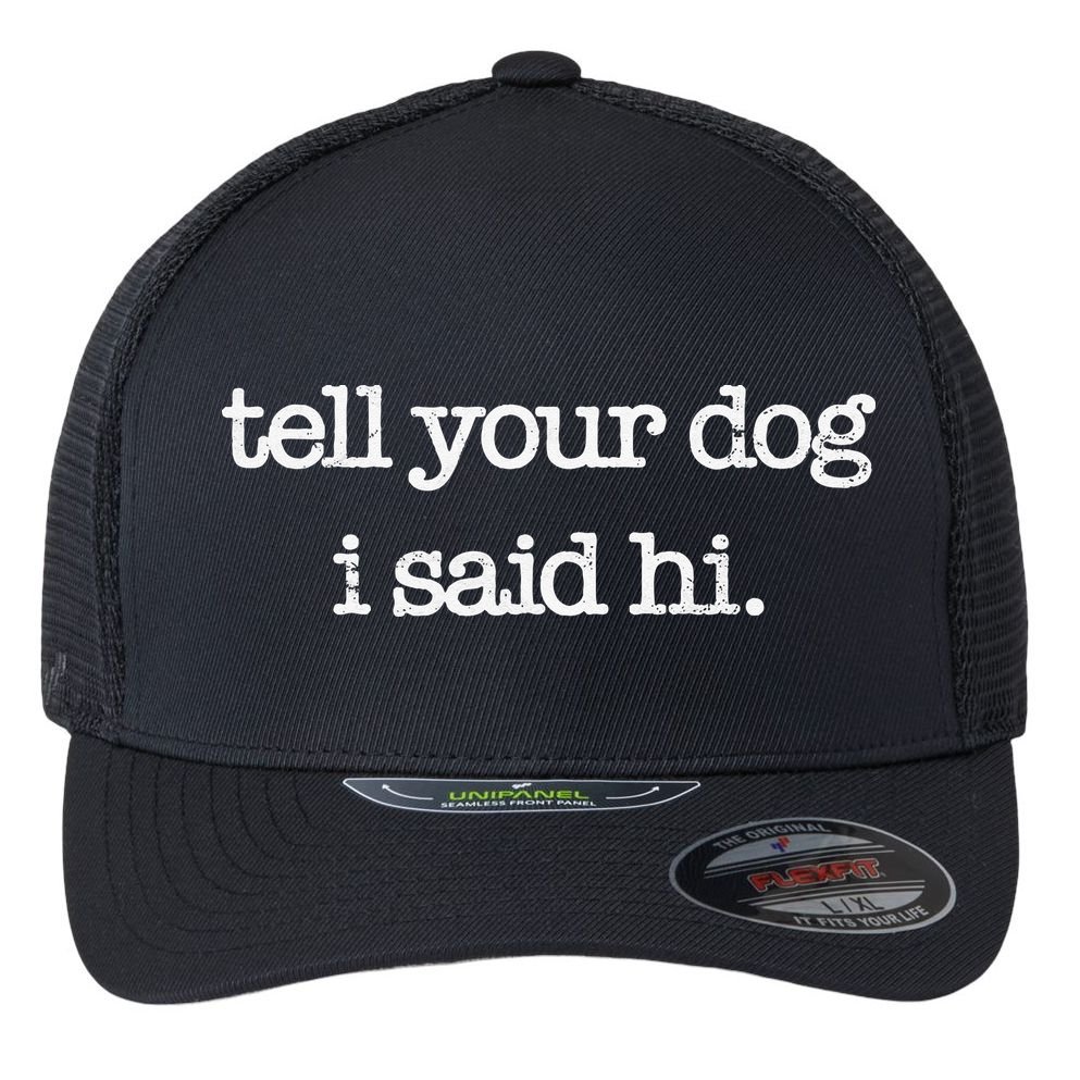 Tell Your Dog I Said Hi Funny Dog Walker Animal Friends Flexfit Unipanel Trucker Cap