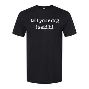 Tell Your Dog I Said Hi Funny Dog Walker Animal Friends Softstyle® CVC T-Shirt