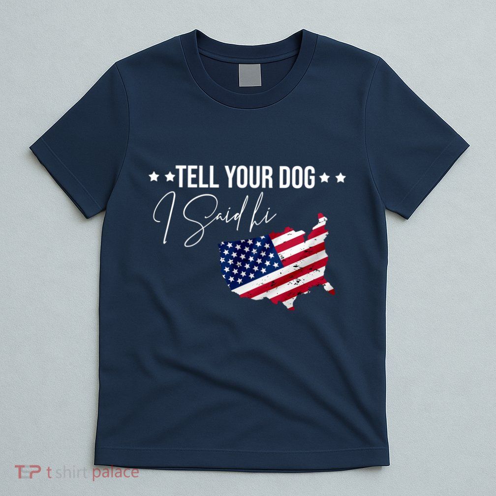 Tell Your Dog I Said Hi US American Flag T-Shirt