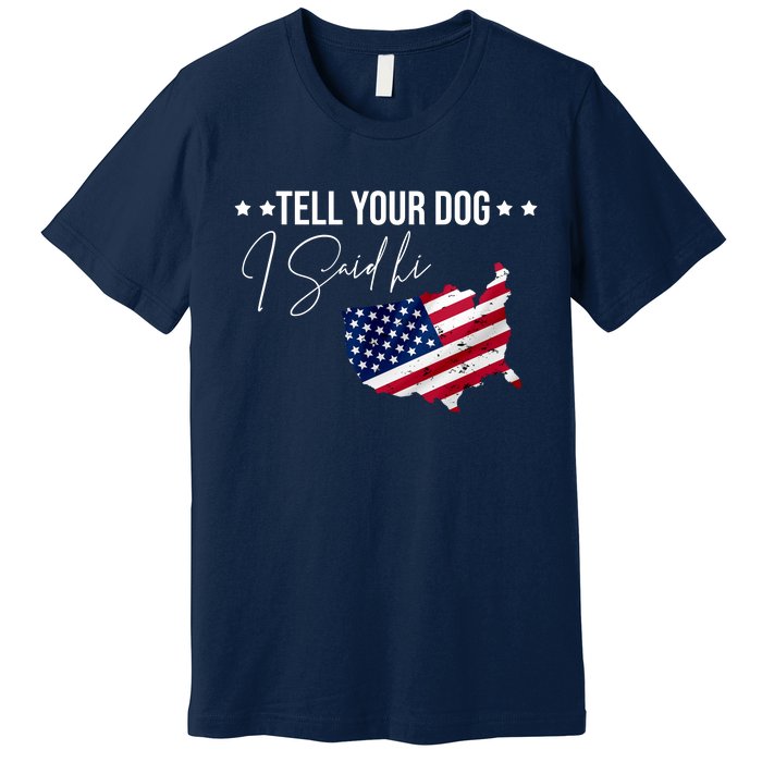 Tell Your Dog I Said Hi US American Flag Premium T-Shirt