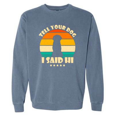 Tell Your Dog I Said Hi Funny Retro Garment-Dyed Sweatshirt