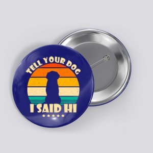 Tell Your Dog I Said Hi Funny Retro Button