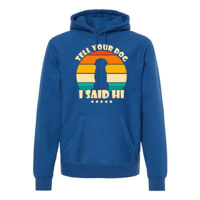 Tell Your Dog I Said Hi Funny Retro Premium Hoodie