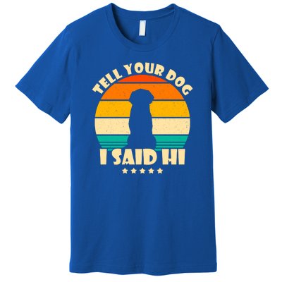 Tell Your Dog I Said Hi Funny Retro Premium T-Shirt