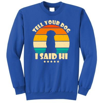 Tell Your Dog I Said Hi Funny Retro Tall Sweatshirt